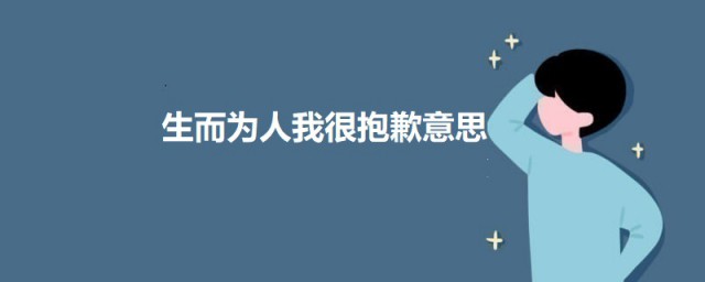 生而为人我很抱歉是什么意思 生而为人我很抱歉的意思介绍