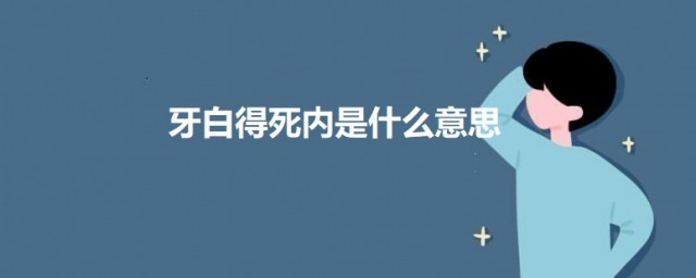 牙白得死内是什么意思 牙白得死内的意思简介