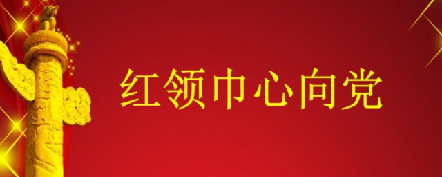 红领巾心向党的内容 红领巾心向党歌词