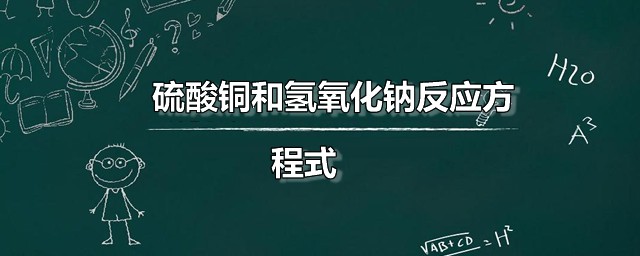 硫酸铜和氢氧化钠反应方程式 硫酸铜和氢氧化钠反应生成什么