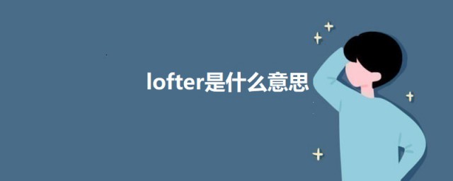 lofter是什么意思 lofter的意思简介