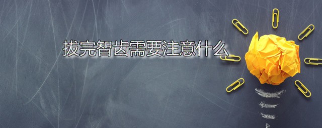 拔完智齿需要注意什么 拔牙后在饮食方面要注意什么