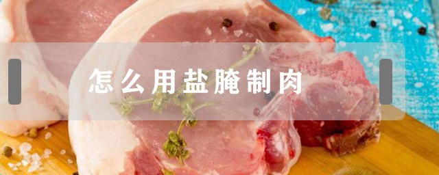 怎么用盐腌制肉 盐腌制肉方法