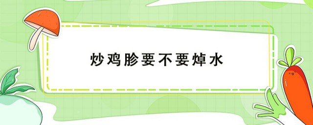 炒鸡胗要不要焯水 炒鸡胗用不用焯水