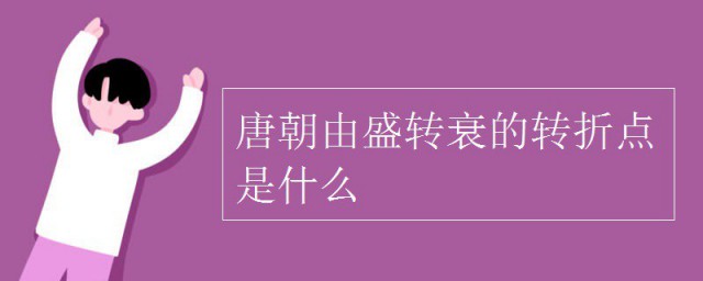 唐朝由盛而衰的转折点是什么事件 这个事件发生在哪一年