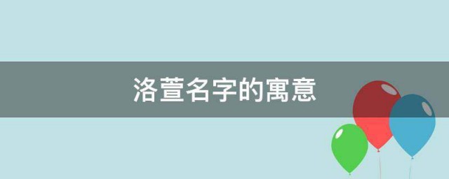 洛萱名字的寓意 洛萱名字的寓意是什么