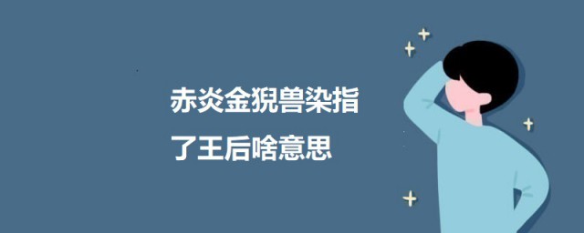 赤炎金猊兽染指了王后啥意思 赤炎金猊兽的简介