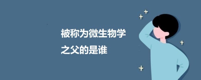 被称为微生物学之父的是谁 微生物学之父的介绍