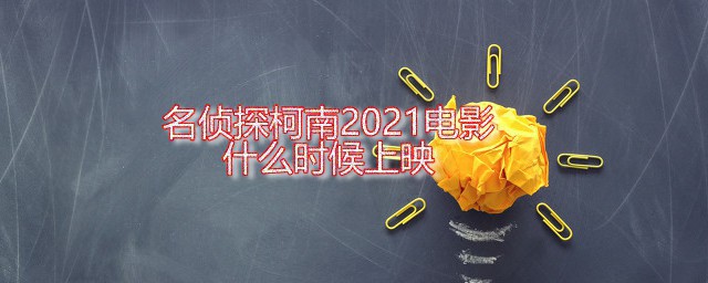 名侦探柯南2021电影什么时候上映 名侦探柯南最新一部电影叫什么