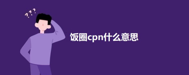 饭圈cpn什么意思 饭圈cpn的意思介绍