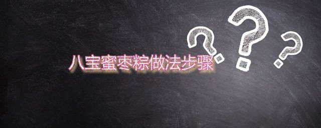 八宝蜜枣粽做法步骤 绝品甜点八宝蜜枣粽家常做法分享