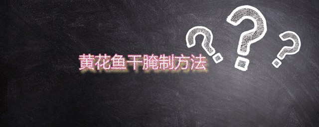 黄花鱼干腌制技巧 黄花鱼腌制晒干的技巧分享