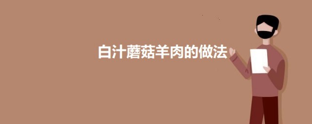 白汁蘑菇羊肉 白汁蘑菇羊肉的做法简介