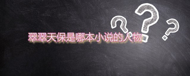 翠翠天保是哪本小说的人物 翠翠天保的性格是怎样的