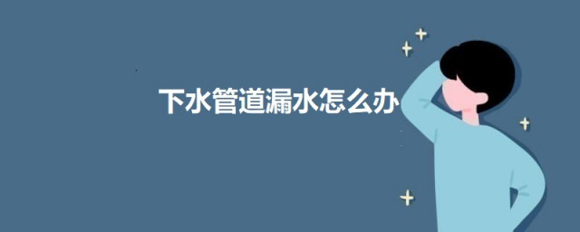 下水管道漏水怎样办 下水管道漏水的解决技巧