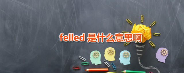 felled是什么意思啊 felled的读音是什么