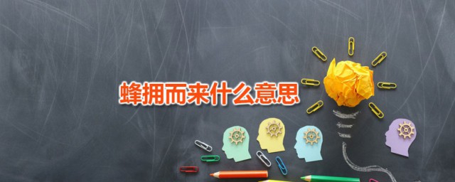 蜂拥而来什么意思 蜂拥而来出自何处