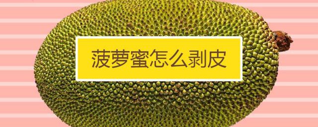 菠萝蜜怎样剥皮小诀窍 菠萝蜜的剥皮技巧
