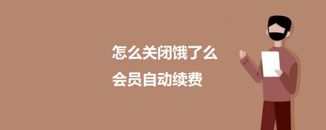 怎样关闭饿了么会员自动续费 取消饿了么会员自动续费的教程