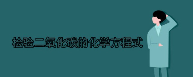 检验二氧化碳的化学方程式 二氧化碳用什么试剂来检验