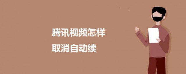 腾讯视频如何取消自动续费 关于腾讯视频的介绍