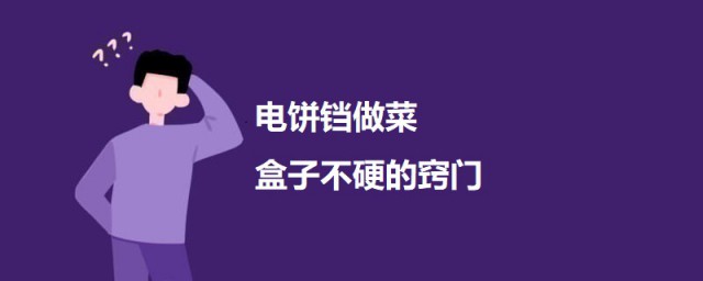 电饼铛做菜盒子不硬的秘诀 电饼铛做菜盒子不硬如何做