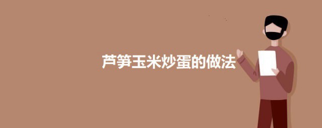 芦笋玉米炒蛋的做法 芦笋玉米炒蛋怎样做