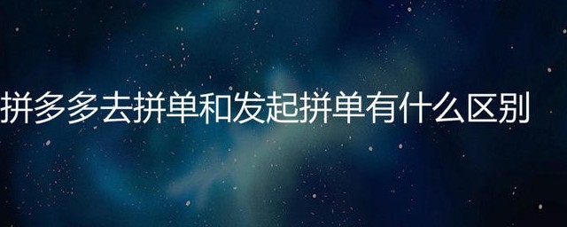 发起拼单和去拼单有什么区别? 发起拼单和去拼单的区别是什么