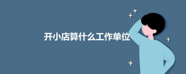 开小店算什么工作单位 开小店属于什么
