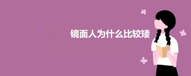 镜面人为什么比较矮 镜面人比较矮小的原因