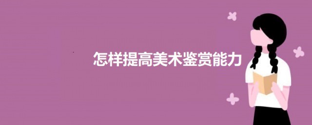 怎么提高美术鉴赏能力 提高美术鉴赏能力的要领