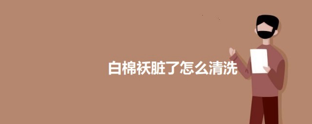 白棉袄脏了怎样清洗 白棉袄脏了的清洗技巧