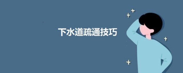 下水道疏通技巧 疏通下水道有什么技巧