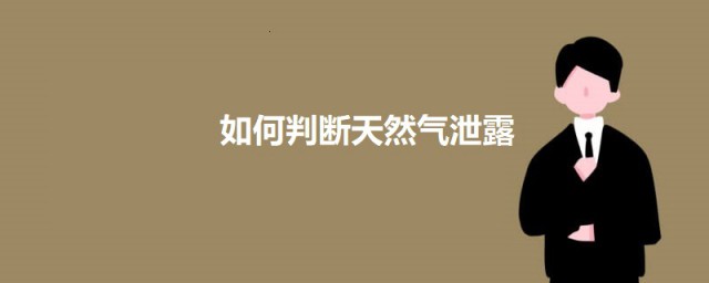 怎么判断天然气泄露 判断天然气泄露的三大标准