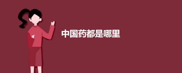 中国药都是哪里 关于中国药都的介绍