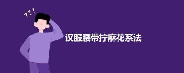 汉服腰带拧麻花系法 汉服腰带拧麻花怎样系
