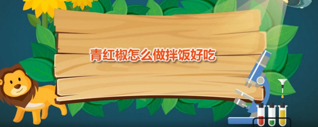青红椒怎样做拌饭好吃 青红椒拌饭卤子做法分享