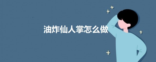 油炸仙人掌如何做 油炸仙人掌的做法介绍