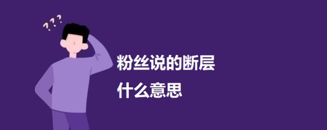 粉丝说的断层什么意思 粉丝说的断层意思介绍