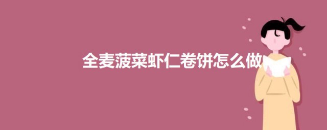 全麦菠菜虾仁卷饼如何做 全麦菠菜虾仁卷饼的做法介绍