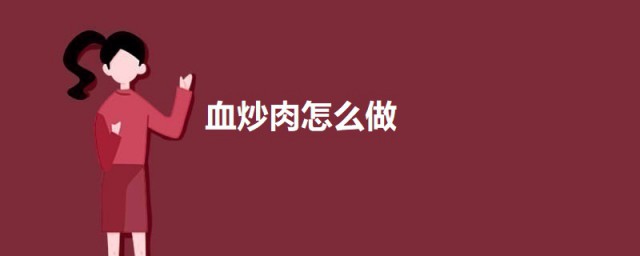 血炒肉怎样做 血炒肉的做法简介