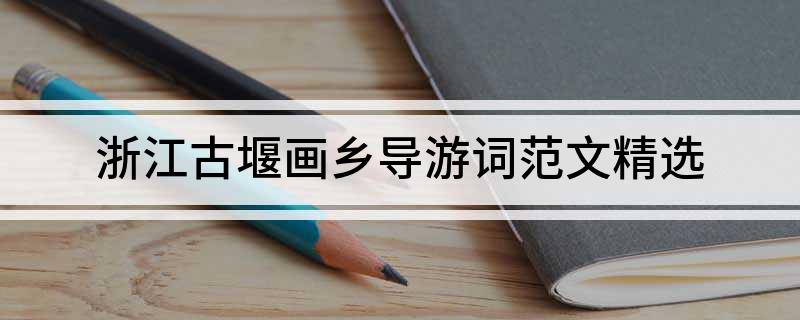 浙江古堰画乡导游词范文精选