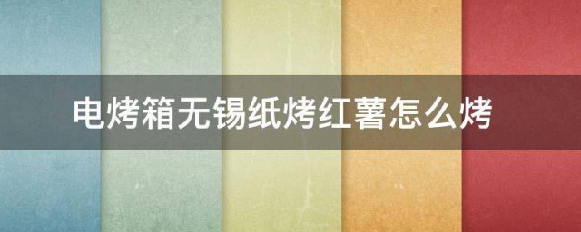 电烤箱无锡纸烤红薯怎样烤 电烤箱无锡纸烤红薯的做法