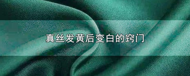 真丝发黄后变白的窍门 真丝发黄后如何变白