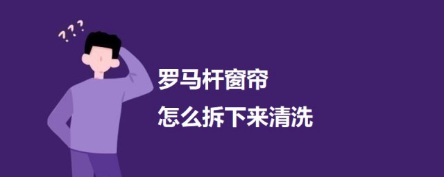 罗马杆窗帘如何拆下来清洗 罗马杆窗帘的清洗办法