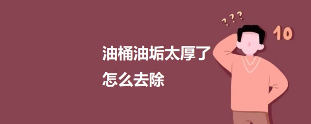 油桶油垢太厚了怎样去除 油桶油垢太厚的去除技巧