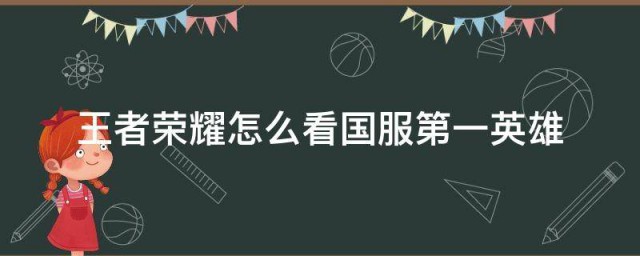 王者荣耀如何看国服第一英雄 查看王者荣耀国服第一英雄的要领