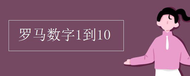罗马数字1到10 罗马数字1到10怎样表示