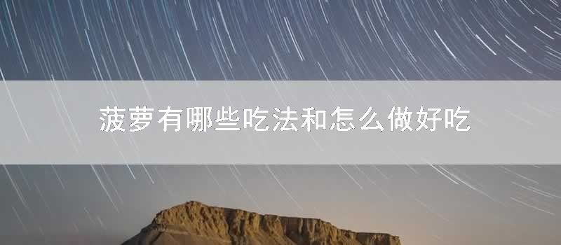 菠萝有哪些吃法和怎样做好吃