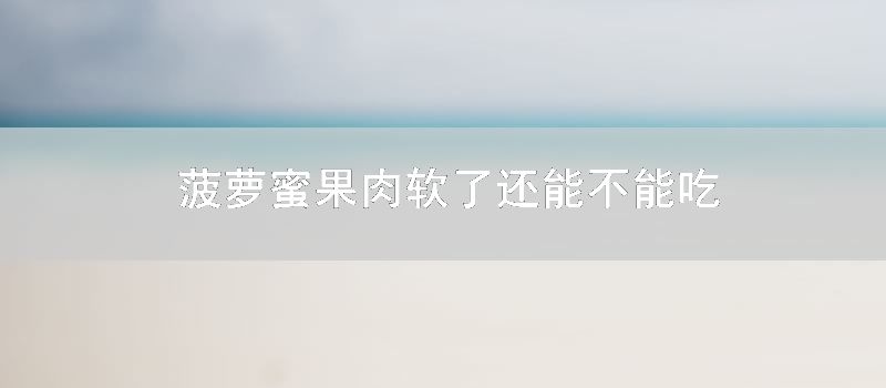 菠萝蜜果肉软了还能不能吃